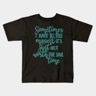 SOMETIMES I have to tell myself it's not worth the JAIL CONTIME Kids T-Shirt